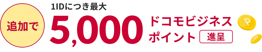 追加で1IDにつき最大5,000ドコモビジネスポイント進呈