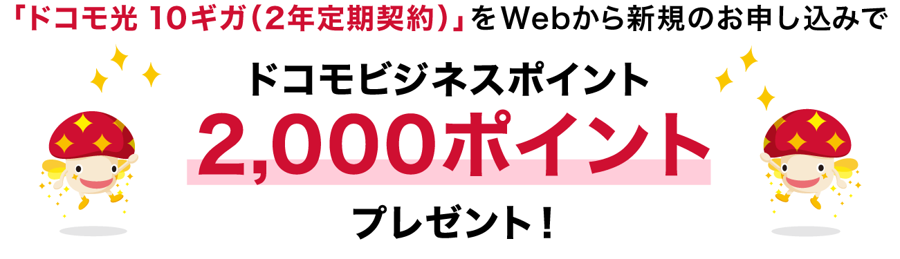 「ドコモ光 10ギガ（2年定期契約）」をドコモビジネスオンラインショップから新規のお申し込みでドコモビジネスポイント2,000ptプレゼント！