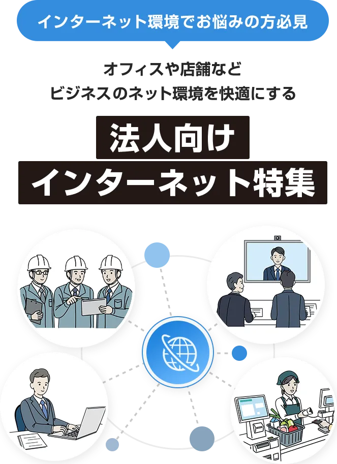 インターネット環境でお悩みの方必見　オフィスや店舗などビジネスのネット環境を快適にする　法人向けインターネット特集